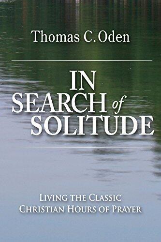 In Search of Solitude: Living the Classic Christian Hours of Prayer