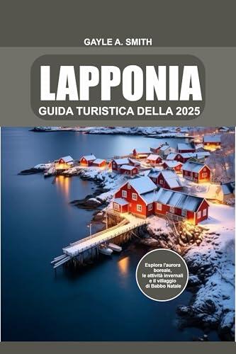 Guida turistica della Lapponia 2025: Esplora l'aurora boreale, le attività invernali e il villaggio di Babbo Natale