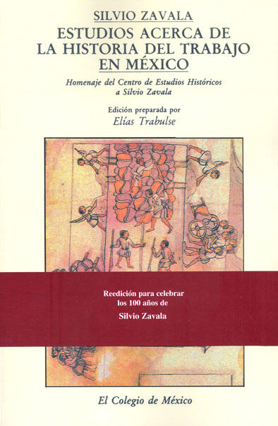 Estudios acerca de la historia del trabajo en México: Homenaje del centro de estudios históricos a Silvio Zavala