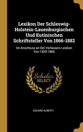 Lexikon Der Schleswig-Holstein-Lauenburgischen Und Eutinischen Schriftsteller Von 1866-1882: Im Anschluss an Der Verfassers Lexikon Von 1829-1866
