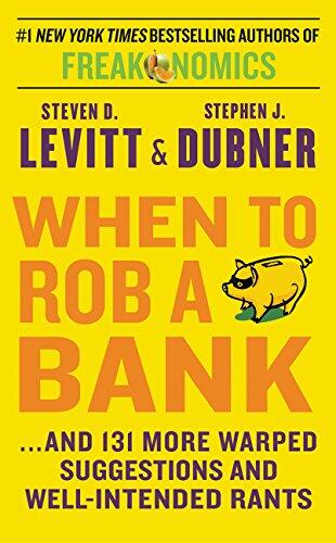 When to Rob a Bank: ... and 131 More Warped Suggestions and Well-Intended Rants