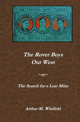 The Rover Boys Out West; or The Search for a Lost Mine: Buried Treasure Press Edition (The Rover Boys' Series for Young Americans