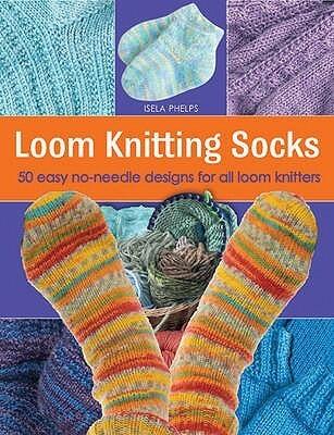 Loom Knitting Socks: 50 Easy No Needle Designs For All Loom Knitters