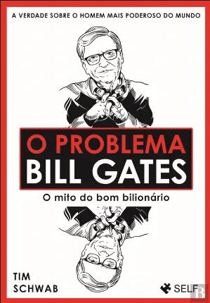 O Problema Bill Gates: O Mito do Bom Bilionário