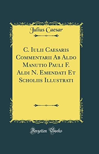 C. Iulii Caesaris Commentarii: Ab Aldo Manutio Pauli F. Aldi N. Emendati Et Scholiis Illustrati