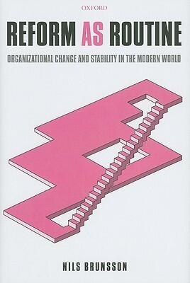 Reform as Routine: Organizational Change in the Modern World