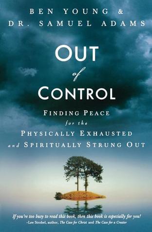 Out of Control : Finding Peace for the Physically Exhausted and Spiritually Strung Out