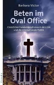 Beten im Oval Office - Christlicher Fundamentalismus in den USA und die Internationale Politik