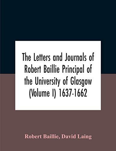 The Letters And Journals Of Robert Baillie Principal Of The University Of Glasgow (Volume I) 1637-1662