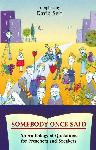 Somebody Once Said: An Anthology Of Quotations For Preachers And Speakers