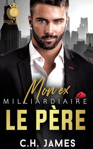 Le père milliardaire de mon ex (Club Zero - Une série de romances pour milliardaires t. 1)