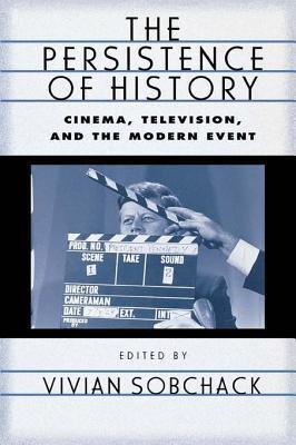 Persistence of History: Cinema, Television and the Modern Event