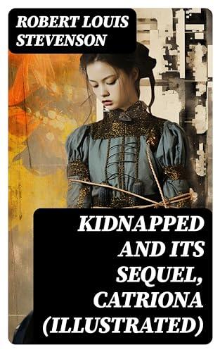 KIDNAPPED and Its Sequel, Catriona (Illustrated): The Adventures of David Balfour