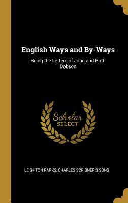 English Ways and By-Ways: Being the Letters of John and Ruth Dobson
