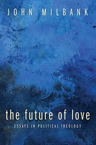 The Future of Love: Essays in Political Theology