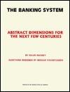 The Banking System: Abstract Dimensions for the Next Few Centuries