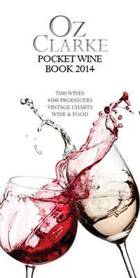 Oz Clarke Pocket Wine Book 2014: 7500 Wines, 4000 Producers, Vintage Charts, Wine and Food