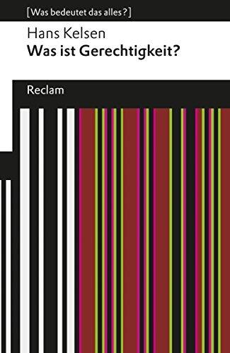 Was ist Gerechtigkeit?: [Was bedeutet das alles?] – Kelsen, Hans – Erläuterungen – Denkanstöße – Analyse (Reclams Universal-Bibliothek)