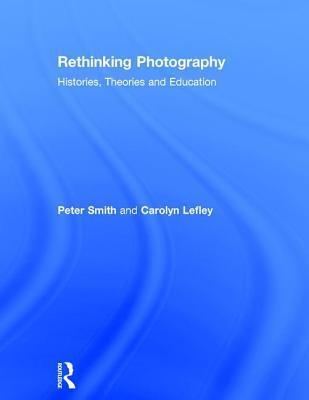 Rethinking Photography: Histories, Theories and Education