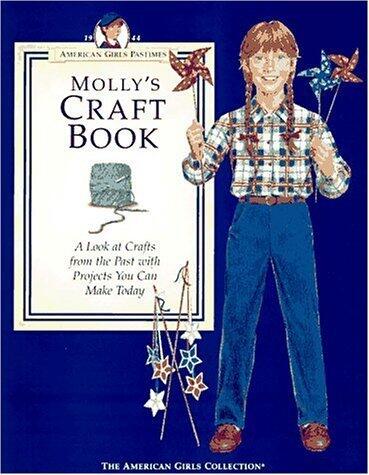 Molly's Craft Book: A Peek at Crafts from the Past with Projects You Can Make Today (American Girls Pastimes)
