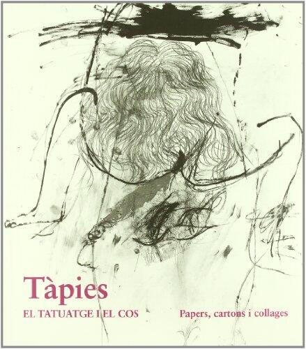 Tàpies: El tatuatge i el cos. Papers, cartons i collages /The Tattoo and the Body, Paper, Cardboard and Collages