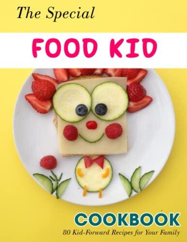 The Special Food Kid Cookbook: 80 Kid-Forward Recipes for Your Family