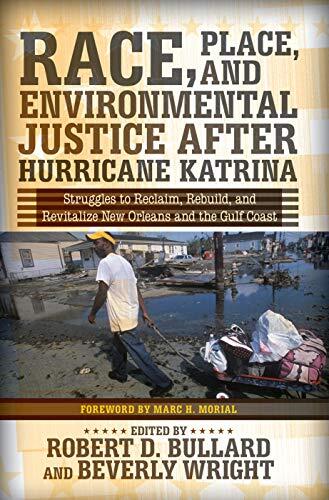 Race, Place, and Environmental Justice After Hurricane Katrina: Struggles to Reclaim, Rebuild, and Revitalize New Orleans and the Gulf Coast