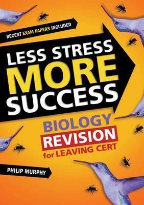 Less Stress More Success: Biology Revision for Leaving Cert
