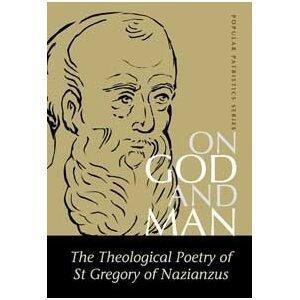 On God and Man: The Theological Poetry of St. Gregory of Nazianzus (St. Vladimir's Seminary Press "Popular Patristics" Series.)
