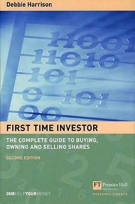 The First-Time Investor : The Complete Guide to Buying, Owning and Selling Shares