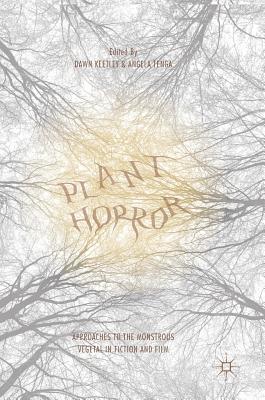 Plant Horror: Approaches to the Monstrous Vegetal in Fiction and Film