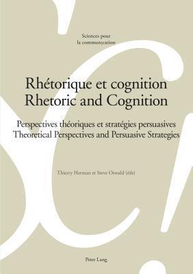 Rhétorique et cognition - Rhetoric and Cognition: Perspectives théoriques et stratégies persuasives - Theoretical Perspectives and Persuasive ... communication)