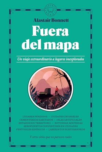 Fuera del mapa. Un viaje extraordinario a lugares inexplorados / Beyond the Map: Unruly Enclaves, Ghostly Places, Emerging Lands and Our Search For New Utopias