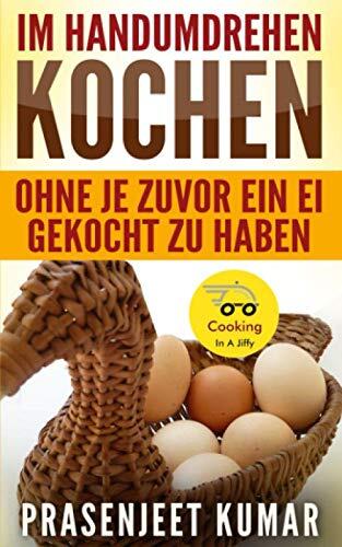 Im Handumdrehen Kochen—Ohne Je Zuvor Ein Ei Gekocht Zu Haben