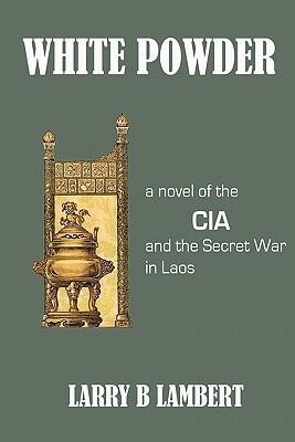 White Powder: A Novel of the CIA and the Secret War in Laos