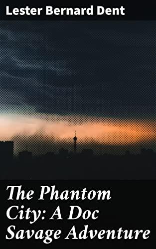 The Phantom City: A Doc Savage Adventure: Uncovering Secrets in the Amazon: A Vintage Adventure Tale