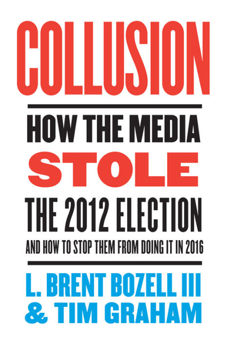 Collusion: How the Media Stole the 2012 Election and How to Stop Them from Doing It in 2016