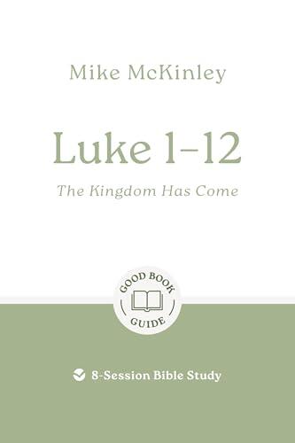 Luke 1-12: The kingdom has come: 8-Session Bible Study
