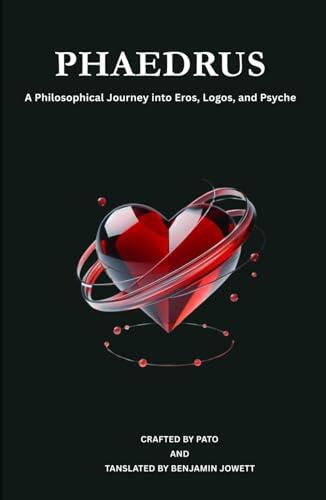 Phaedrus: A Philosophical Journey into Eros, Logos, and Psyche