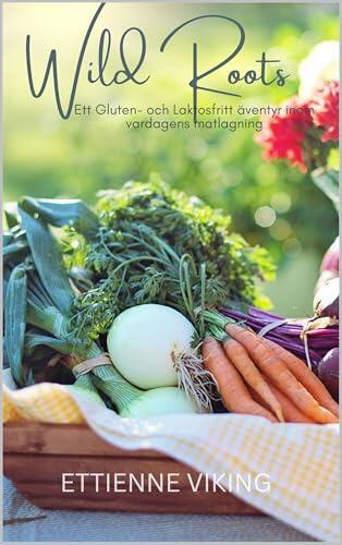 Wild Roots (Svenska Utgåva): Ett Gluten och Laktosfritt Äventyr I Vardagsmatlagning