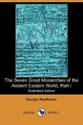 The Seven Great Monarchies of the Ancient Eastern World, Part I (Illustrated Edition)