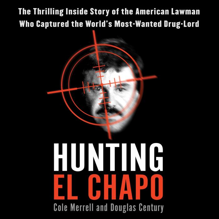 Hunting El Chapo: The Inside Story of the American Lawman Who Captured the World's Most-Wanted Drug Lord