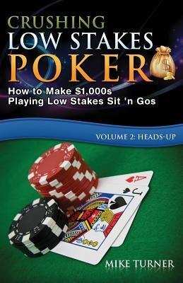 Crushing Low Stakes Poker: How to Make $1 000s Playing Low Stakes Sit 'n Gos Volume 2 (Heads-Up)