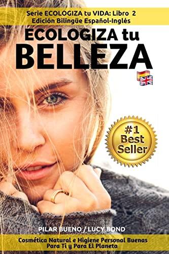Ecologiza Tu Belleza: Edición Bilingüe Español-Inglés: Cosmética Natural E Higiene Personal Buenas Para Ti E Para El Planeta
