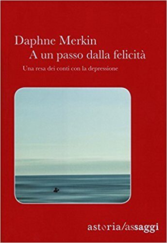 A un passo dalla felicità: Una resa dei conti con la depressione