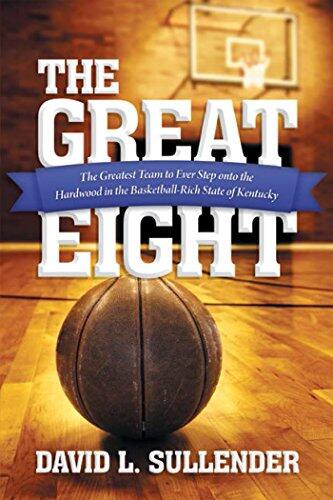 The Great Eight: The Greatest Team to Ever Step onto the Hardwood in the Basketball-Rich State of Kentucky