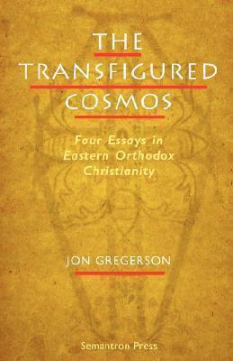 The Transfigured Cosmos: Four Essays in Eastern Orthodox Christianity