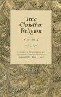 True Christian Religion: Containing the Universal Theology of the New Church Foretold by the Lord in Daniel 7:13-14 and Revelation 21:1-2