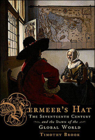 Vermeers Hat: The Seventeenth Century And The Dawn Of The Global World