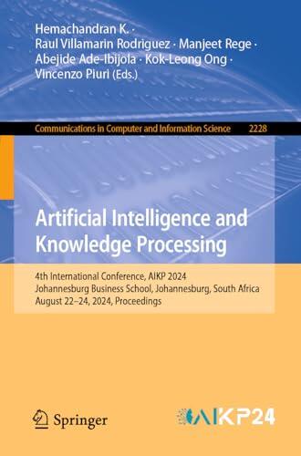 Artificial Intelligence and Knowledge Processing: 4th International Conference, AIKP 2024, Johannesburg Business School, Johannesburg, South Africa, August ... Computer and Information Science Book 2228)